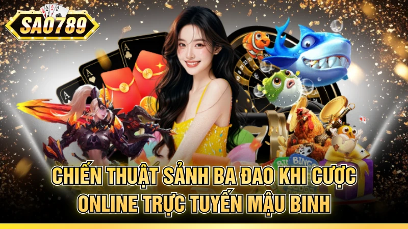 Chiến thuật sảnh ba đao khi cược online trực tuyến mậu binh