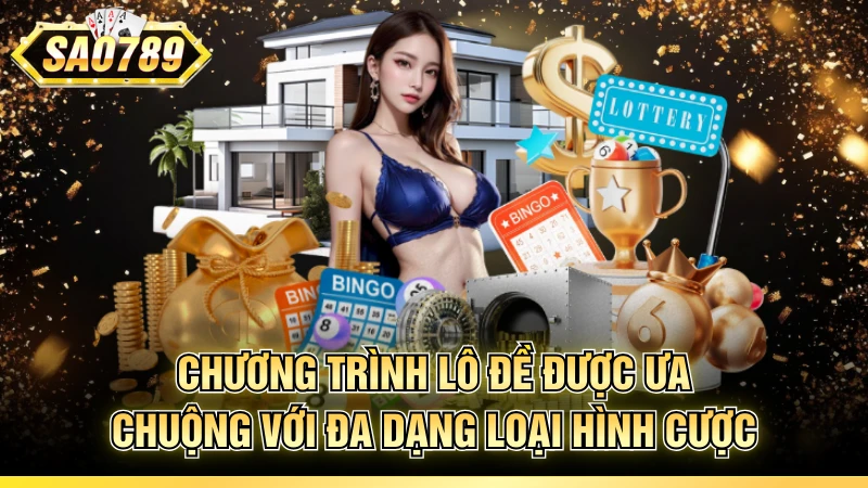 Chương trình lô đề được ưa chuộng với đa dạng loại hình cược