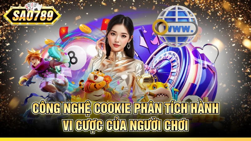 Công nghệ Cookie phân tích hành vi cược của người chơi