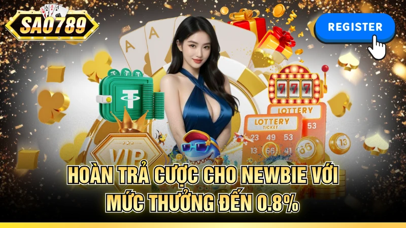Hoàn trả cược cho newbie với mức thưởng đến 0.8%