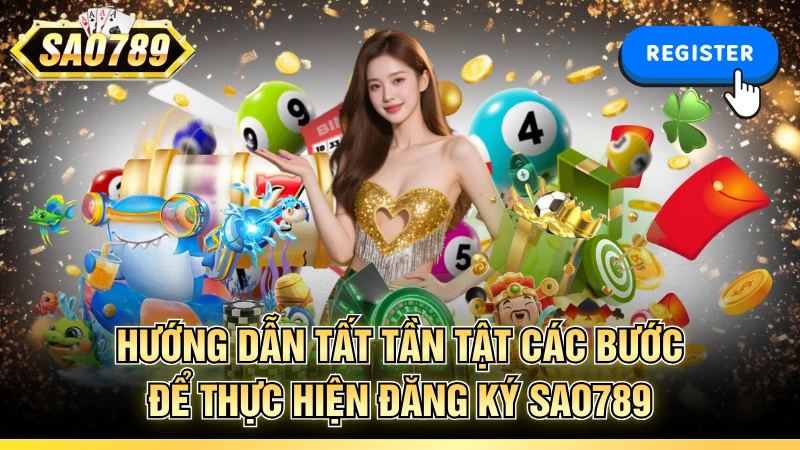 Hướng dẫn tất tần tật các bước để thực hiện đăng ký SAO789