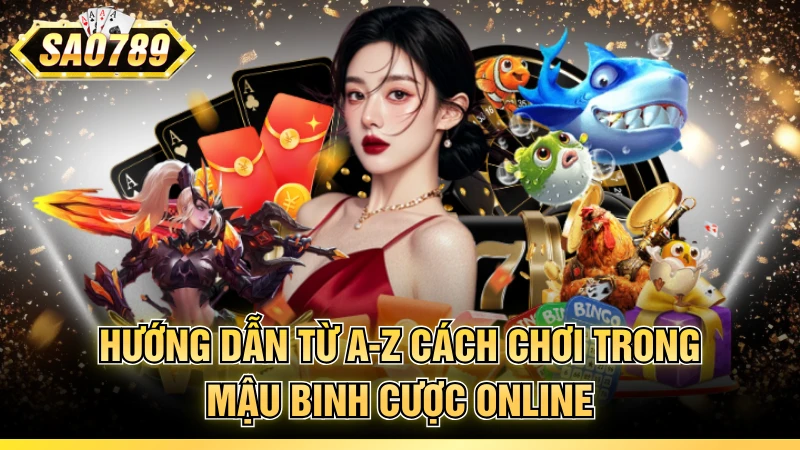 Hướng dẫn từ A-Z cách chơi trong mậu binh cược online