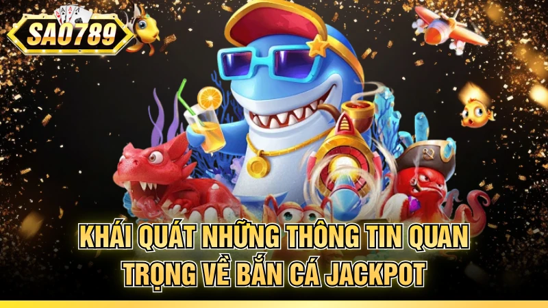 Khái quát những thông tin quan trọng về bắn cá jackpot