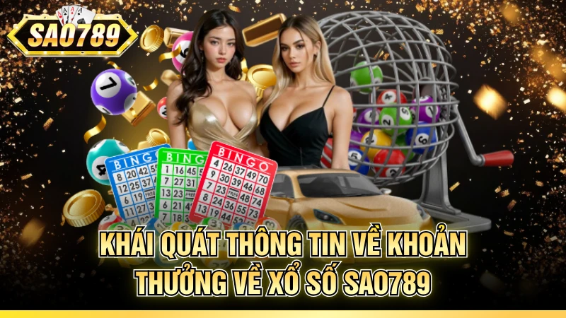 Khái quát thông tin về khoản thưởng về Xổ số SAO789
