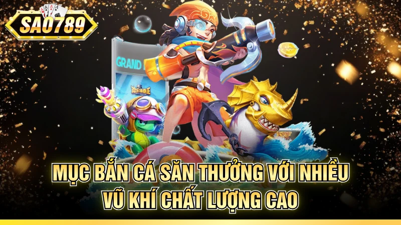 Mục bắn cá săn thưởng với nhiều vũ khí chất lượng cao