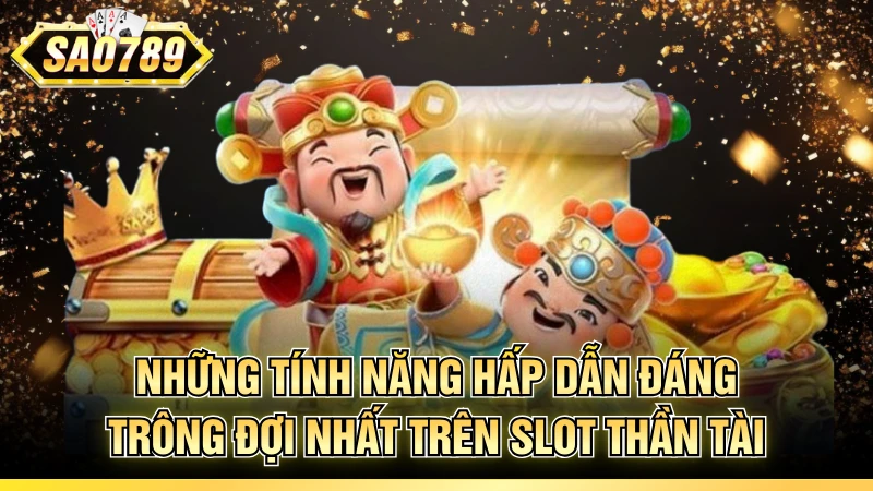 Những tính năng hấp dẫn đáng trông đợi nhất trên slot thần tài
