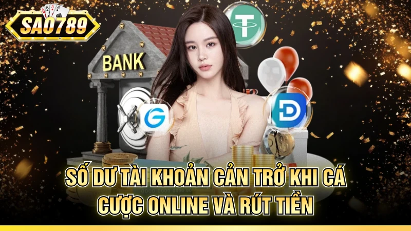 Số dư tài khoản cản trở khi cá cược online và rút tiền