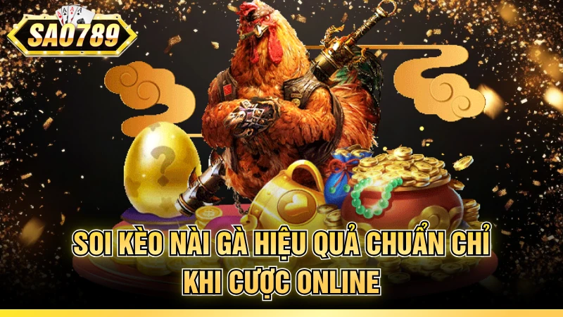 Soi kèo nài gà hiệu quả chuẩn chỉ khi cược online