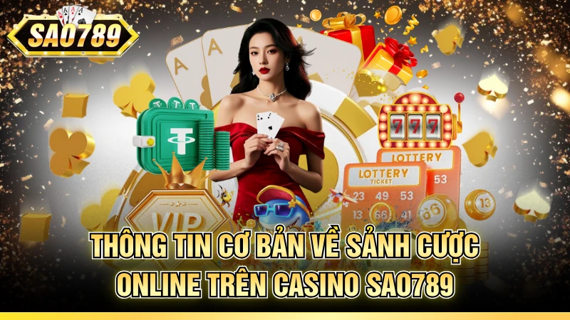 Thông tin cơ bản về sảnh cược online trên Casino SAO789