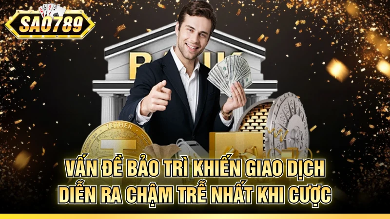 Vấn đề bảo trì khiến giao dịch diễn ra chậm trễ nhất khi cược